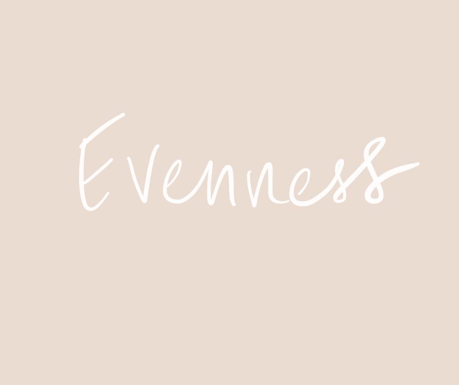 white handwriting on beige background that reads Evenness