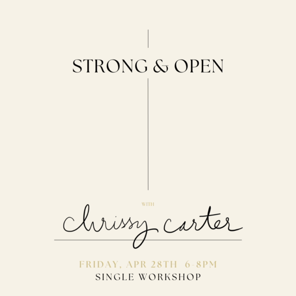 beige background with black lettering that reads "Strong & Open with Chrissy Carter. Friday, Apr 28th 6-8pm. Single Workshop"