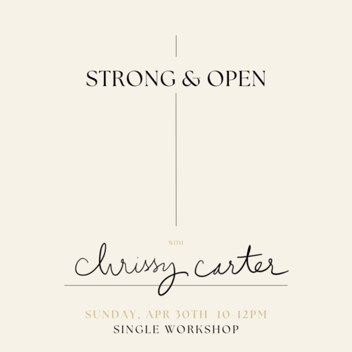 Beige background with black lettering that reads: "Strong & Open with Chrissy Carter. Sunday, Apr 30th 10-12pm. Single Workshop.