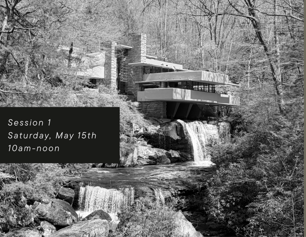 black and white photo of Fallingwater with text that reads "Session 1, Saturday, May 15th, 10am-noon"